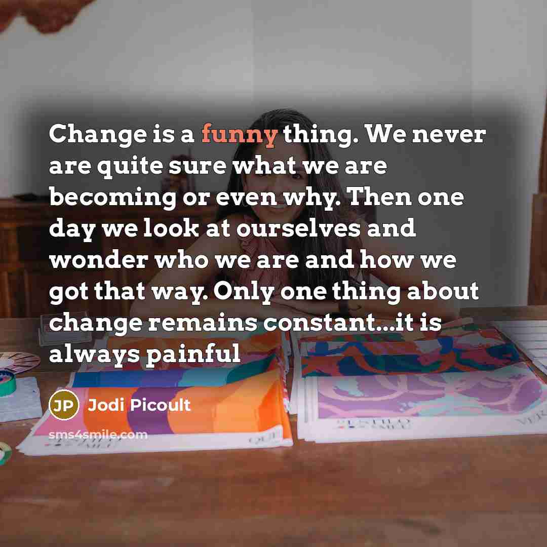 “Change is a funny thing. We never are quite sure…” quote by Jodi Picoult