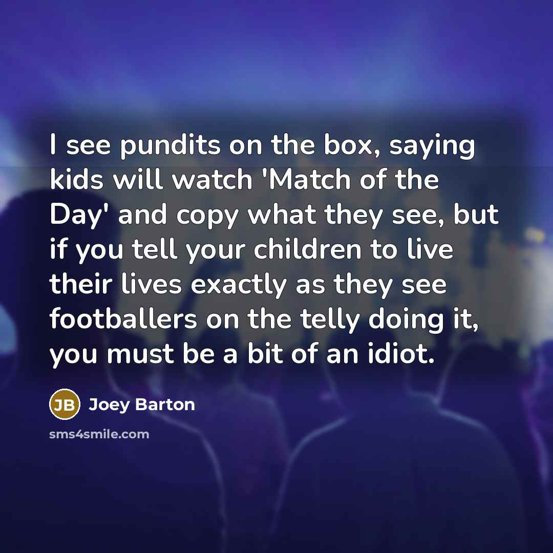 “I see pundits on the box, saying kids will watch…” quote by Joey Barton