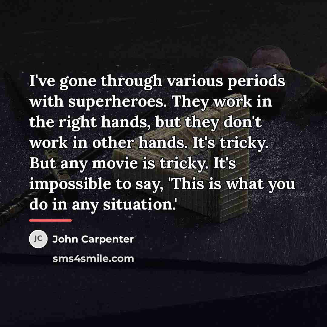 “I've gone through various periods with superheroes. They work in…” quote by John Carpenter