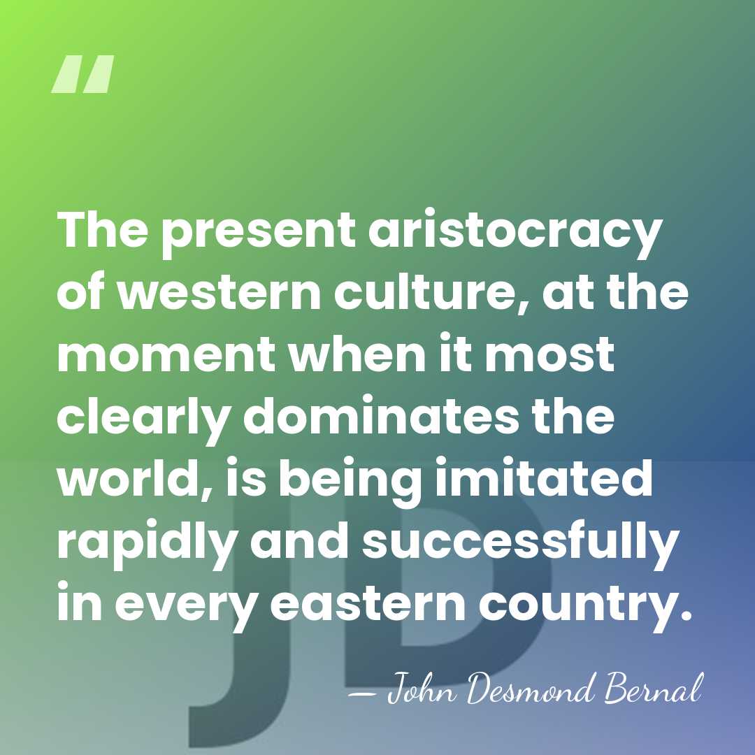 The present aristocracy of western culture, at the moment when it most&hellip; - John Desmond Bernal
