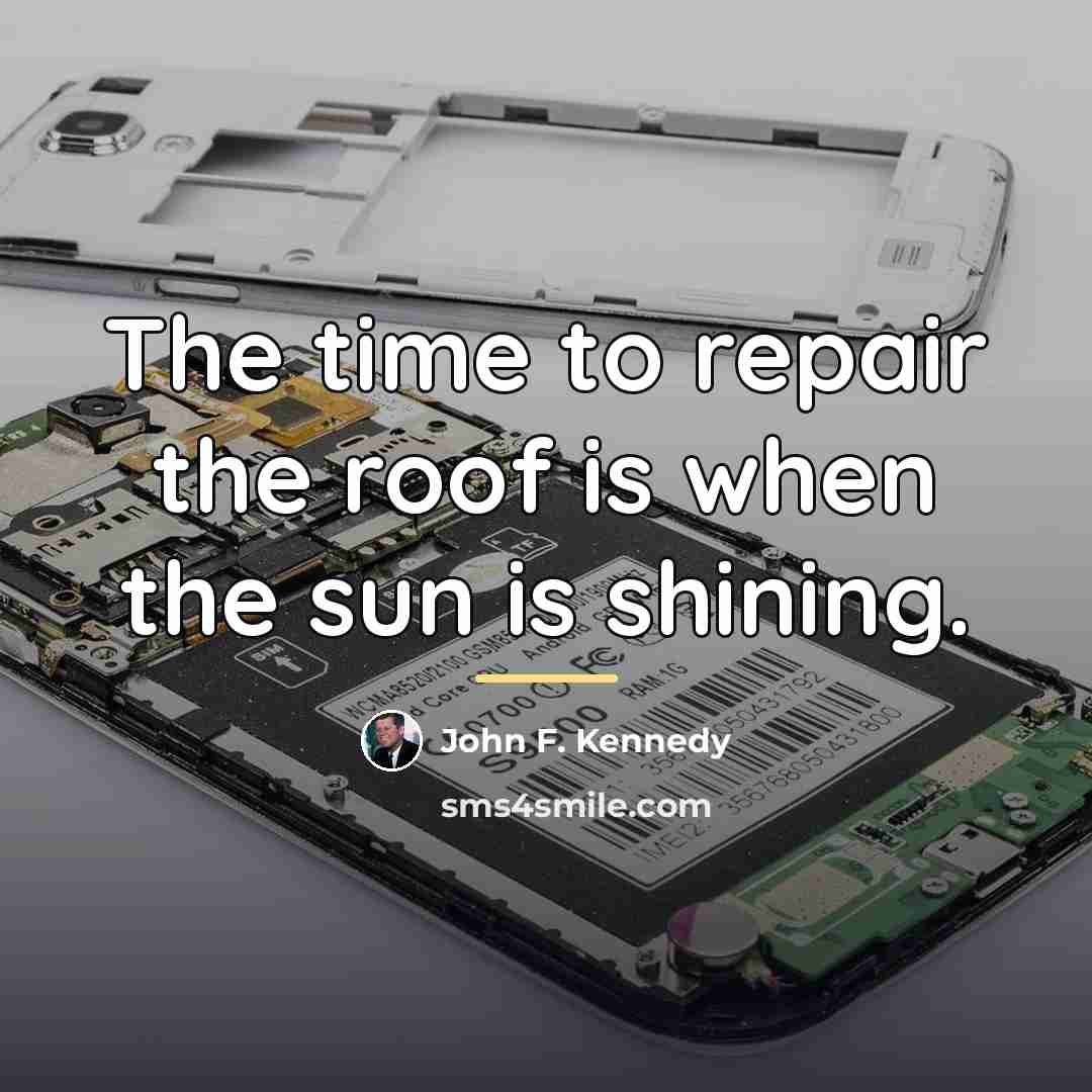 “The time to repair the roof is when the sun…” quote by John F. Kennedy