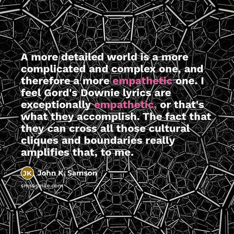 “A more detailed world is a more complicated and complex…” quote by John K. Samson