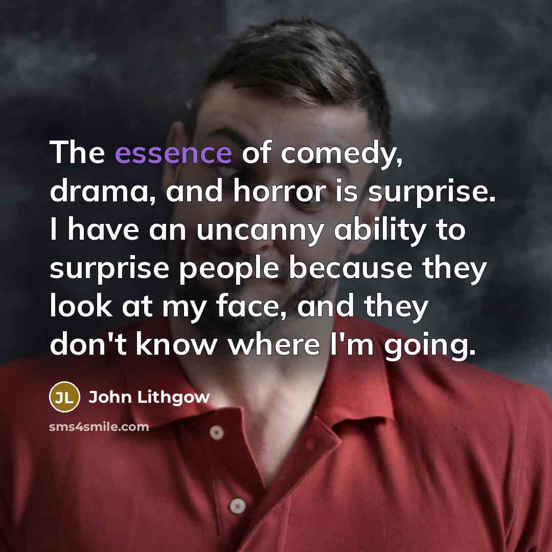 “The essence of comedy, drama, and horror is surprise. I…” quote by John Lithgow