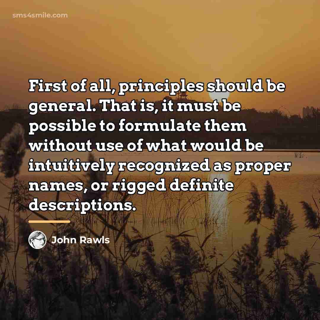 “First of all, principles should be general. That is, it…” quote by John Rawls