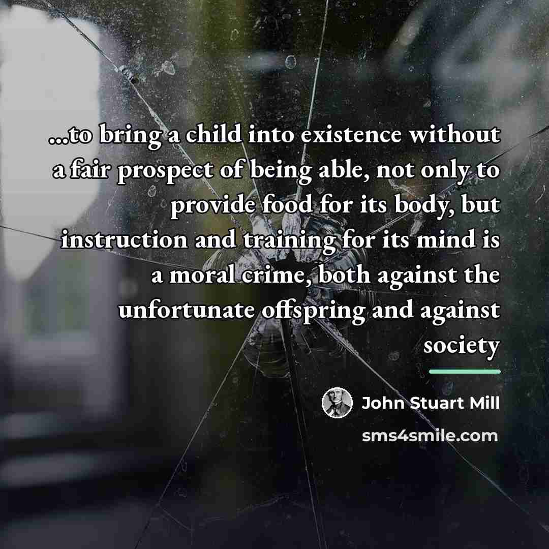 “...to bring a child into existence without a fair prospect…” quote by John Stuart Mill