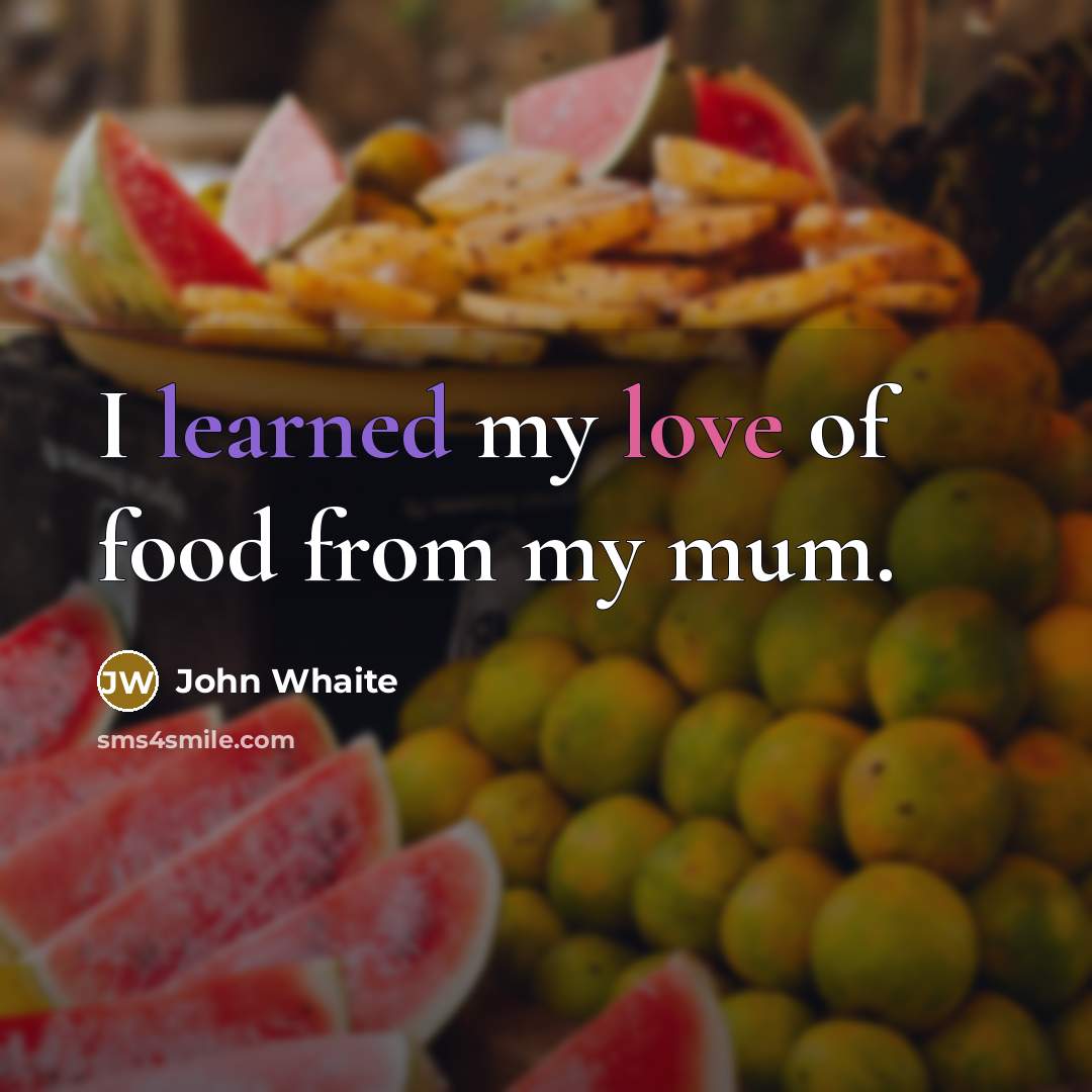 “I learned my love of food from my mum.…” quote by John Whaite