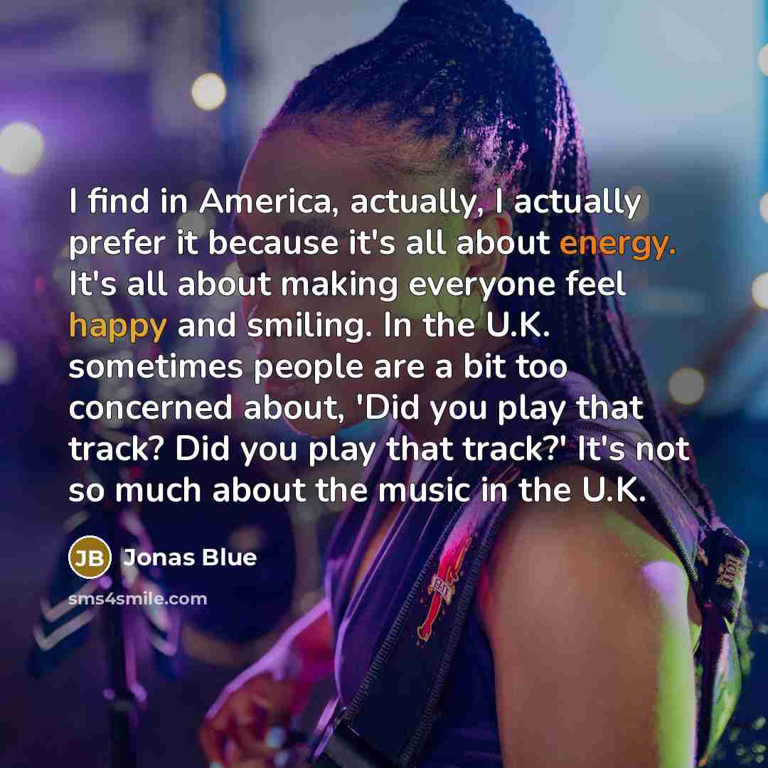 “I find in America, actually, I actually prefer it because…” quote by Jonas Blue