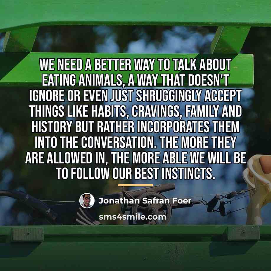 “We need a better way to talk about eating animals,…” quote by Jonathan Safran Foer