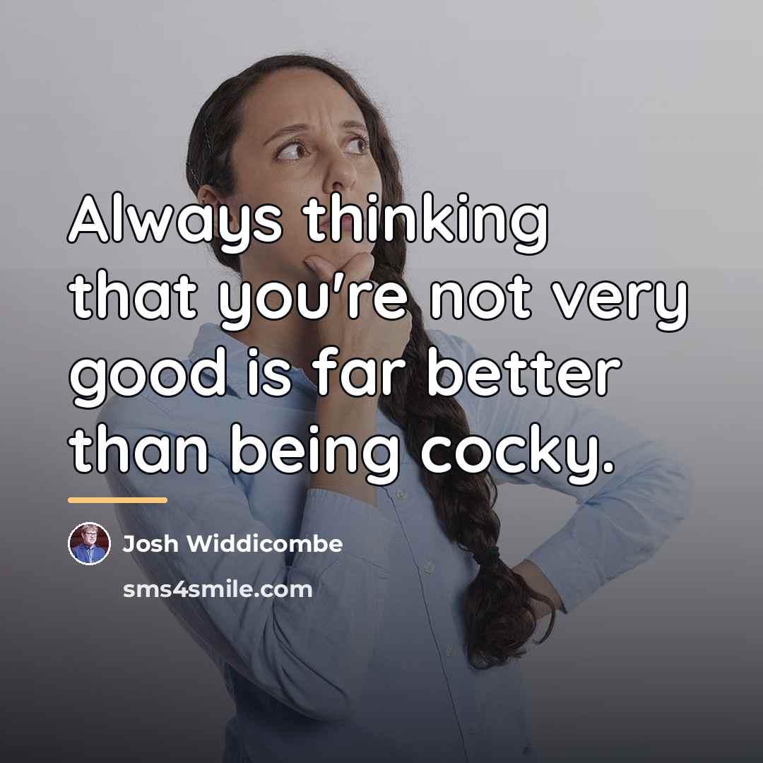 “Always thinking that you're not very good is far better…” quote by Josh Widdicombe