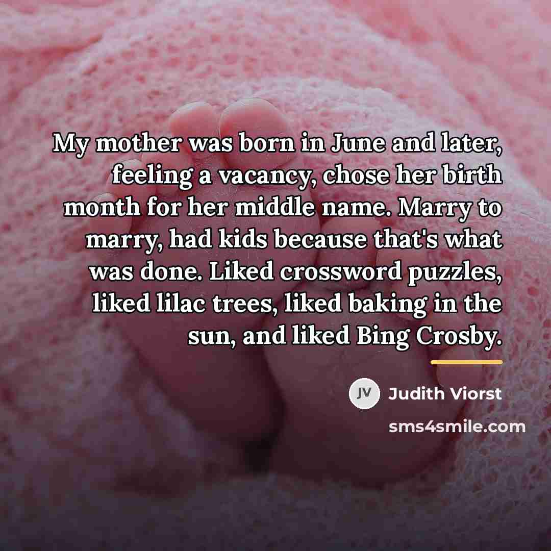 “My mother was born in June and later, feeling a…” quote by Judith Viorst