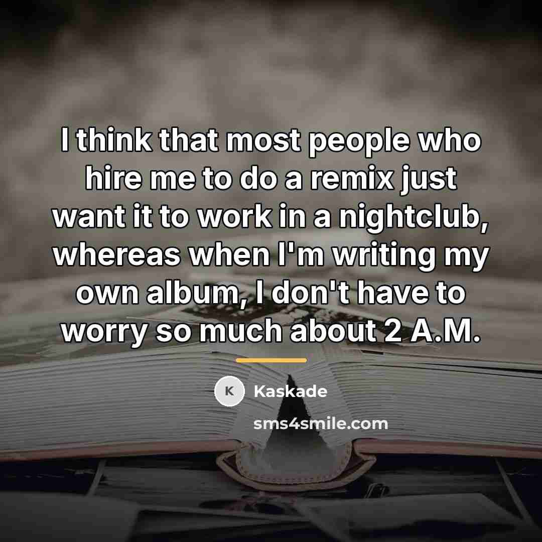 “I think that most people who hire me to do…” quote by Kaskade