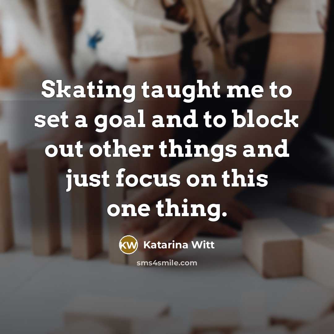 “Skating taught me to set a goal and to block…” quote by Katarina Witt