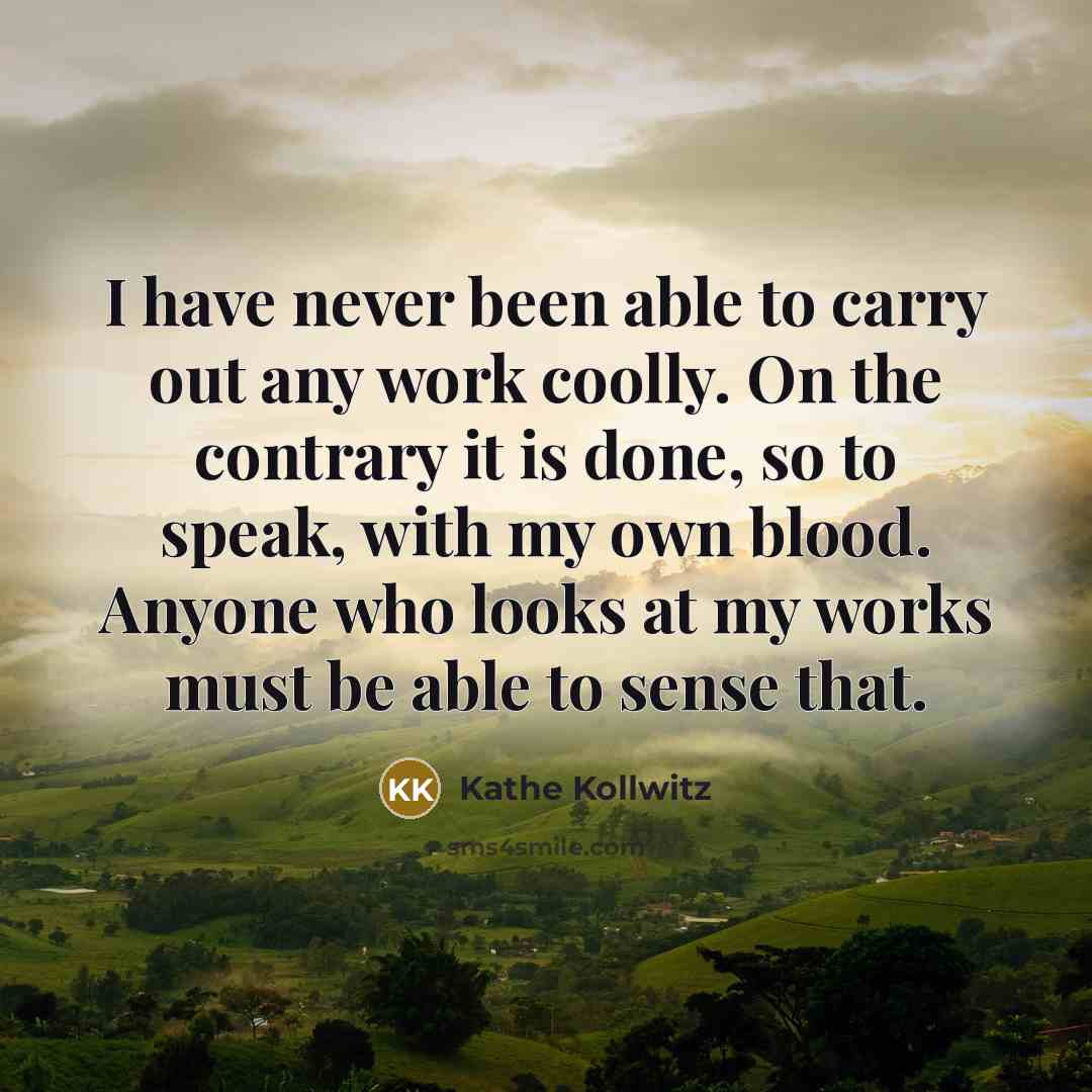 “I have never been able to carry out any work…” quote by Kathe Kollwitz