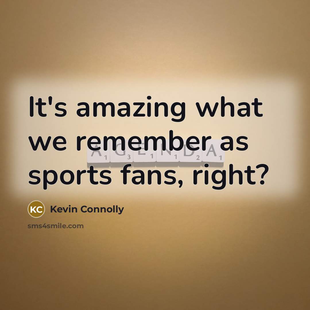 “It's amazing what we remember as sports fans, right?…” quote by Kevin Connolly