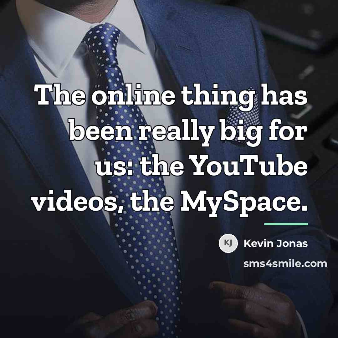 “The online thing has been really big for us: the…” quote by Kevin Jonas