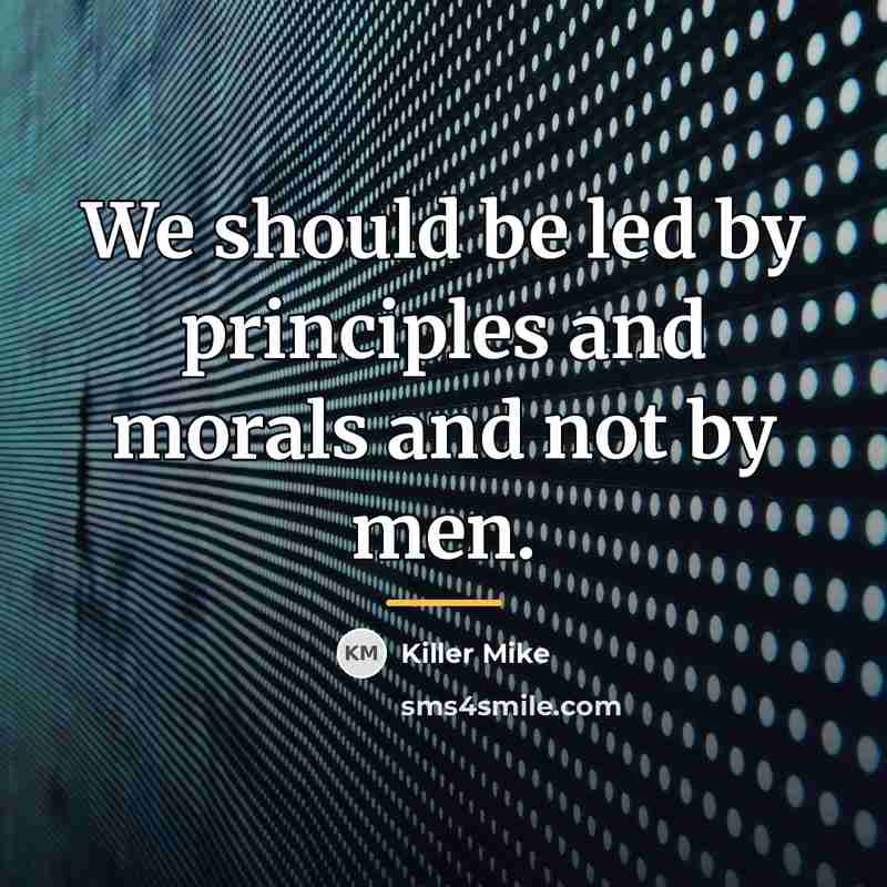 “We should be led by principles and morals and not…” quote by Killer Mike