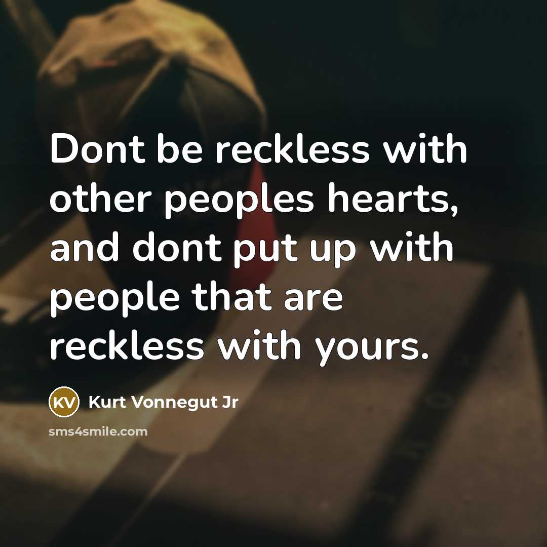 “Dont be reckless with other peoples hearts, and dont put…” quote by Kurt Vonnegut Jr