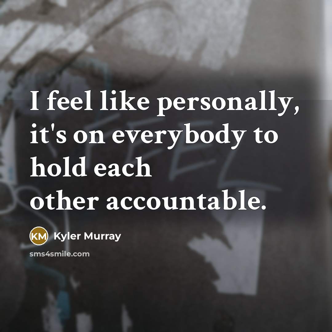 “I feel like personally, it's on everybody to hold each other accountable.” quote by Kyler Murray