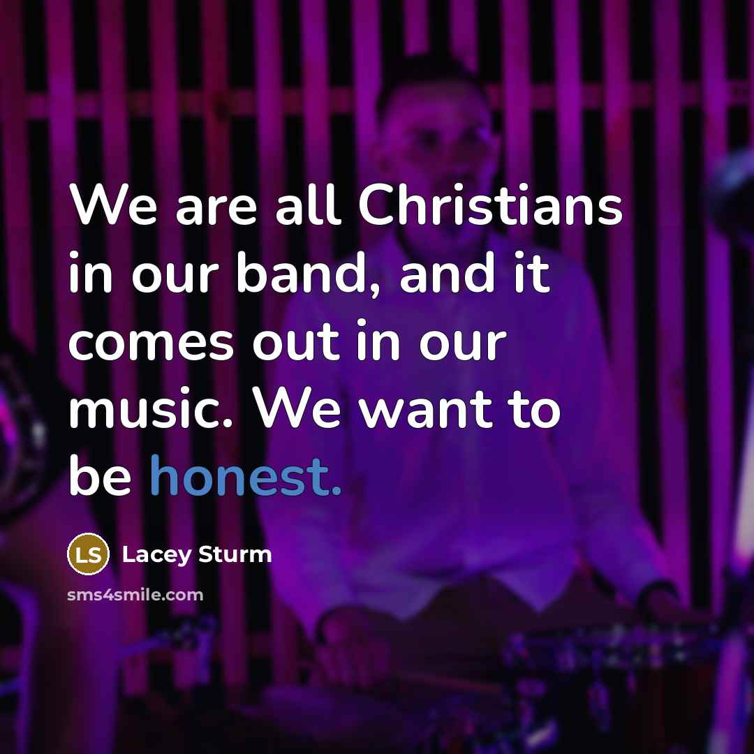 “We are all Christians in our band, and it comes…” quote by Lacey Sturm