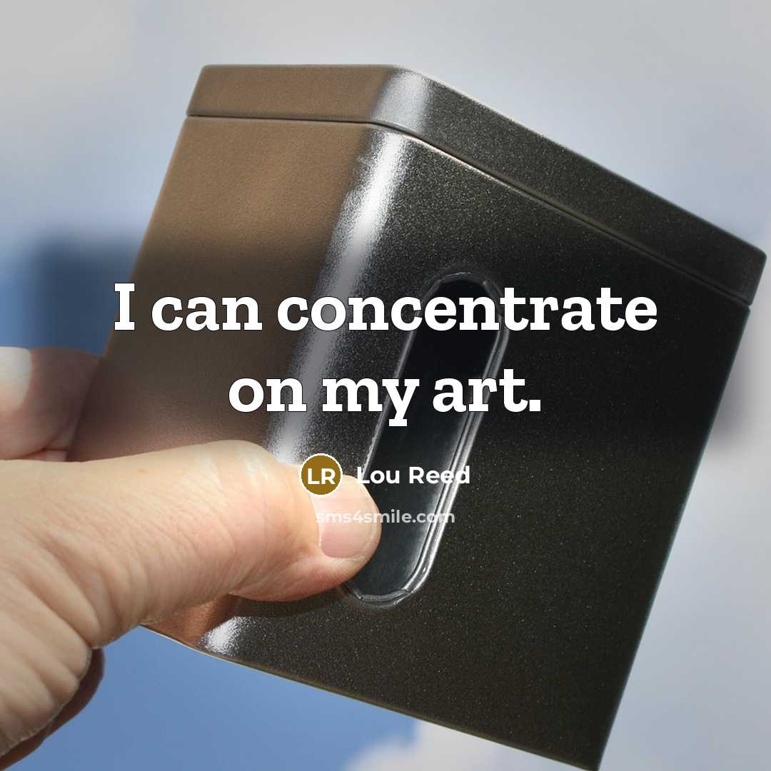 “I can concentrate on my art.…” quote by Lou Reed