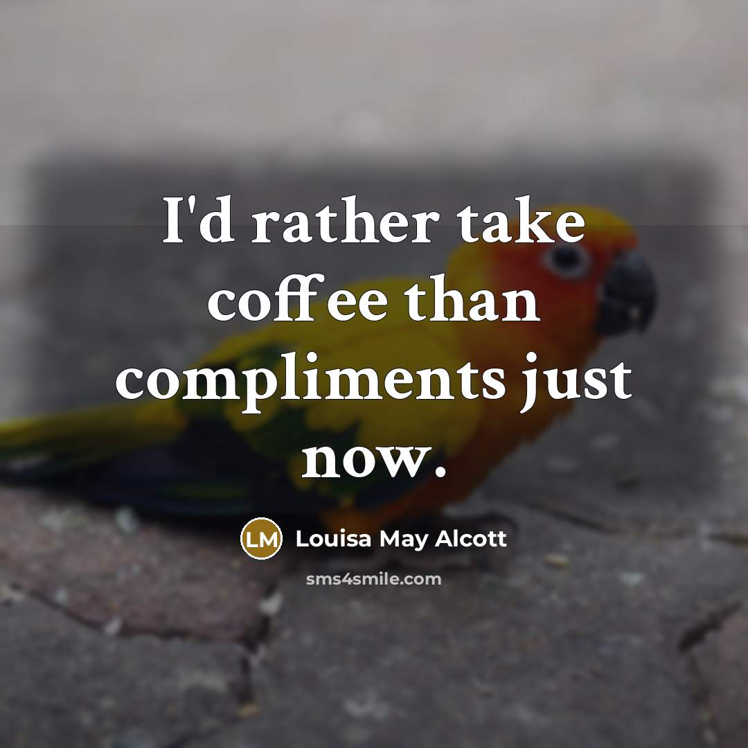 “I'd rather take coffee than compliments just now.…” quote by Louisa May Alcott