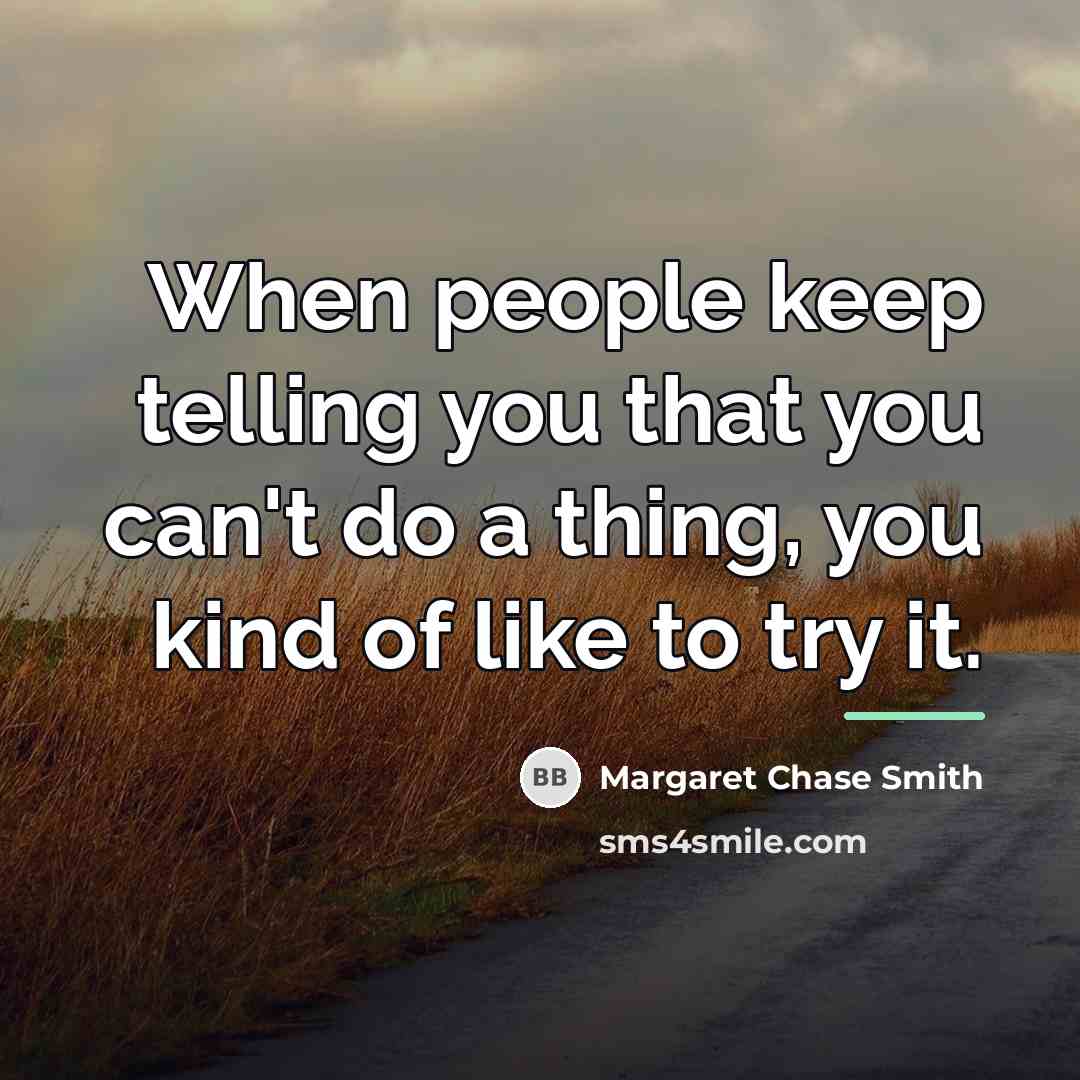 “When people keep telling you that you can't do a…” quote by Margaret Chase Smith