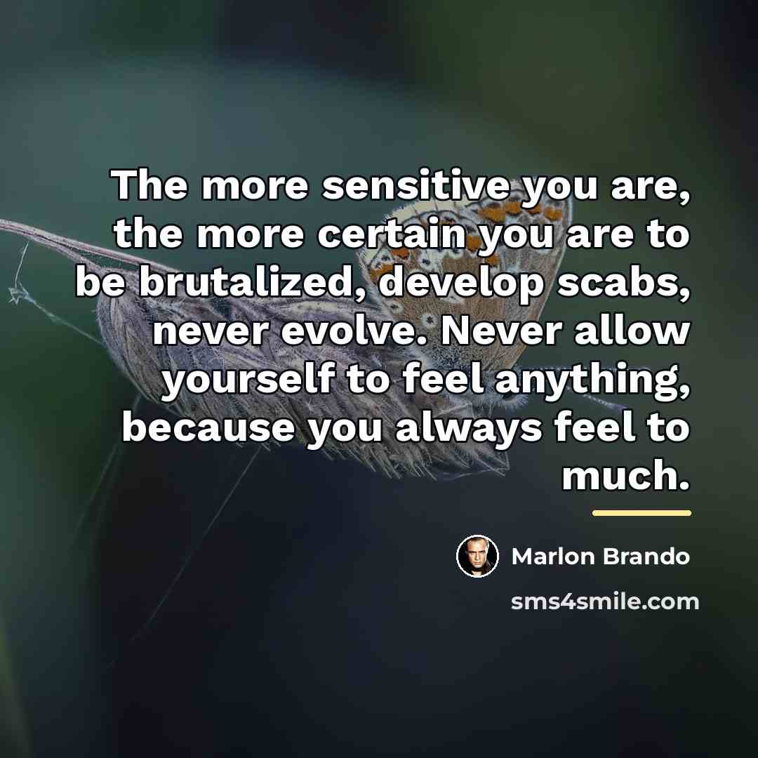 “The more sensitive you are, the more certain you are…” quote by Marlon Brando