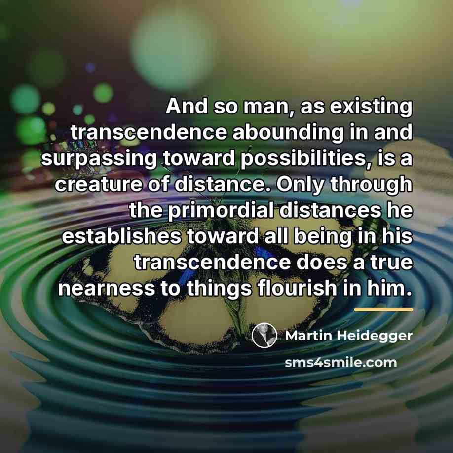 “And so man, as existing transcendence abounding in and surpassing…” quote by Martin Heidegger