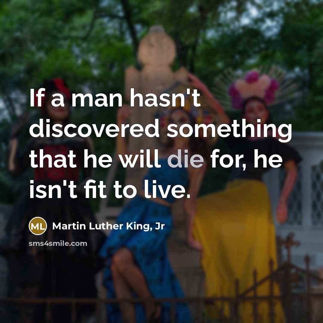 “If a man hasn't discovered something that he will die…” quote by Martin Luther King, Jr