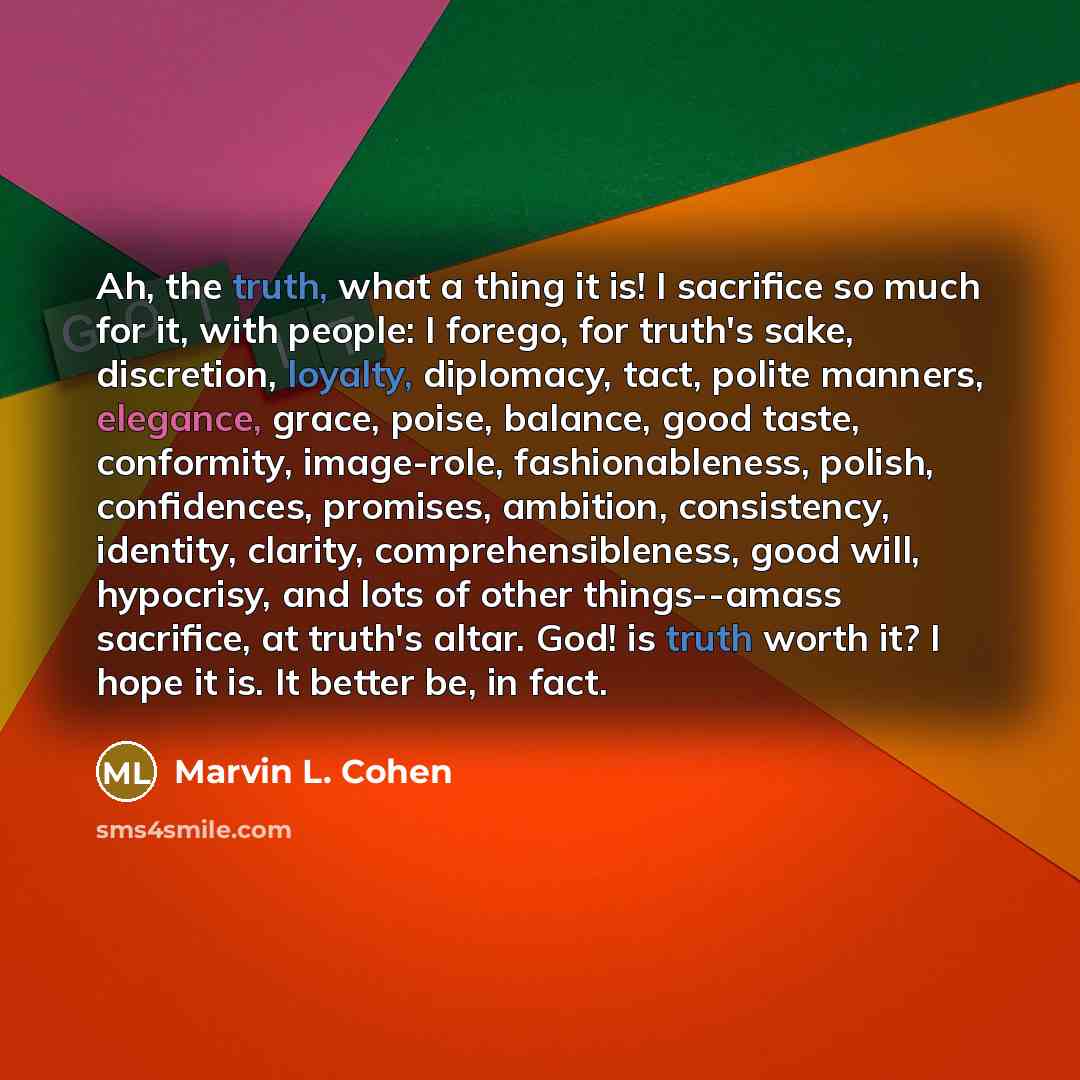 “Ah, the truth, what a thing it is! I sacrifice…” quote by Marvin L. Cohen