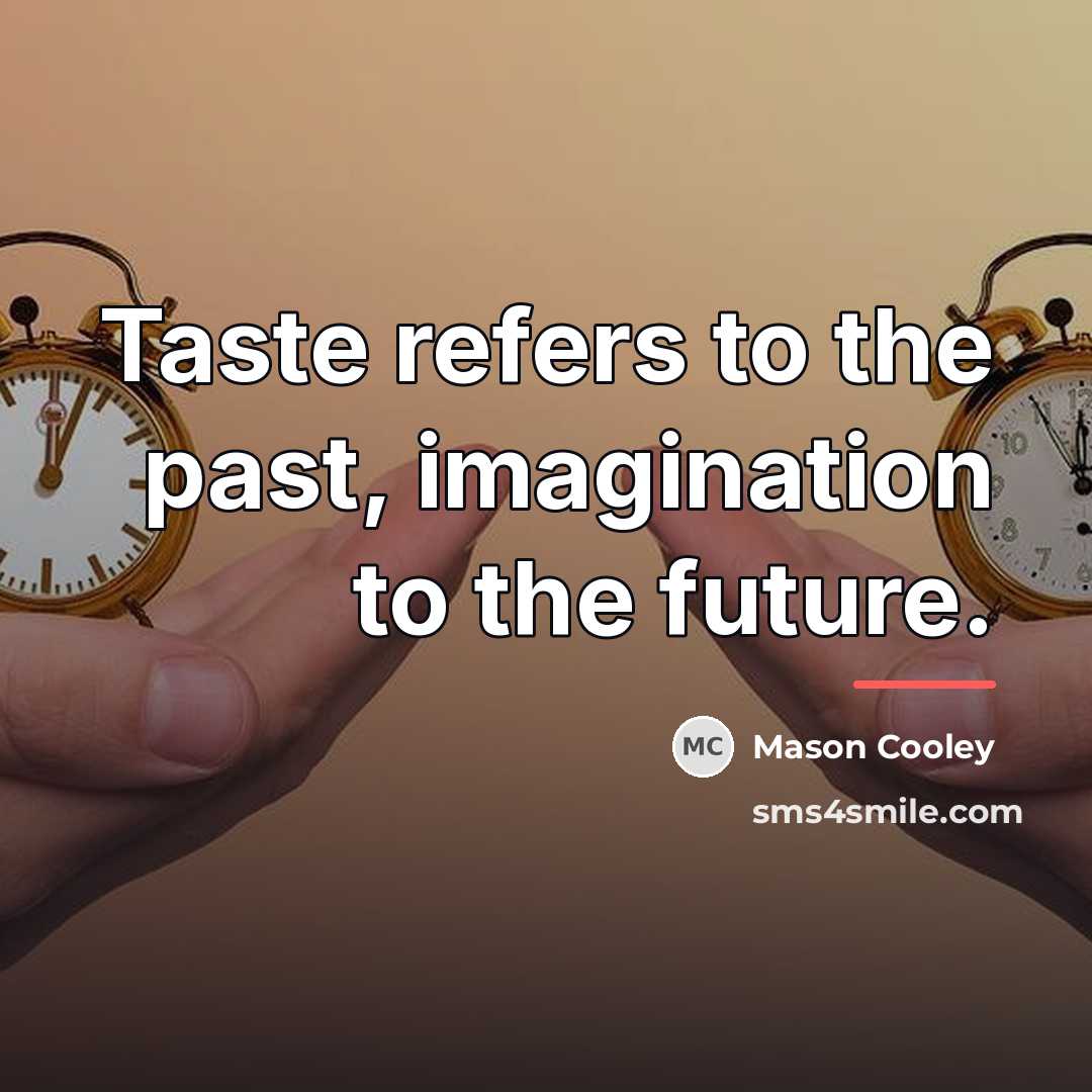 “Taste refers to the past, imagination to the future.…” quote by Mason Cooley