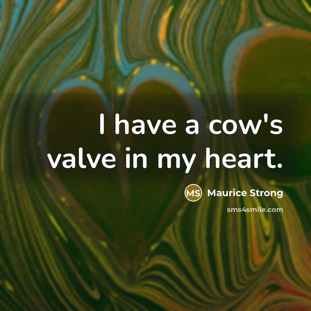 “I have a cow's valve in my heart.…” quote by Maurice Strong