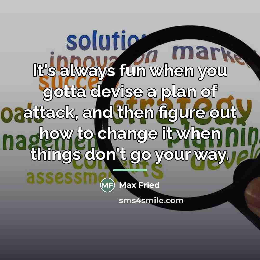 “It's always fun when you gotta devise a plan of…” quote by Max Fried