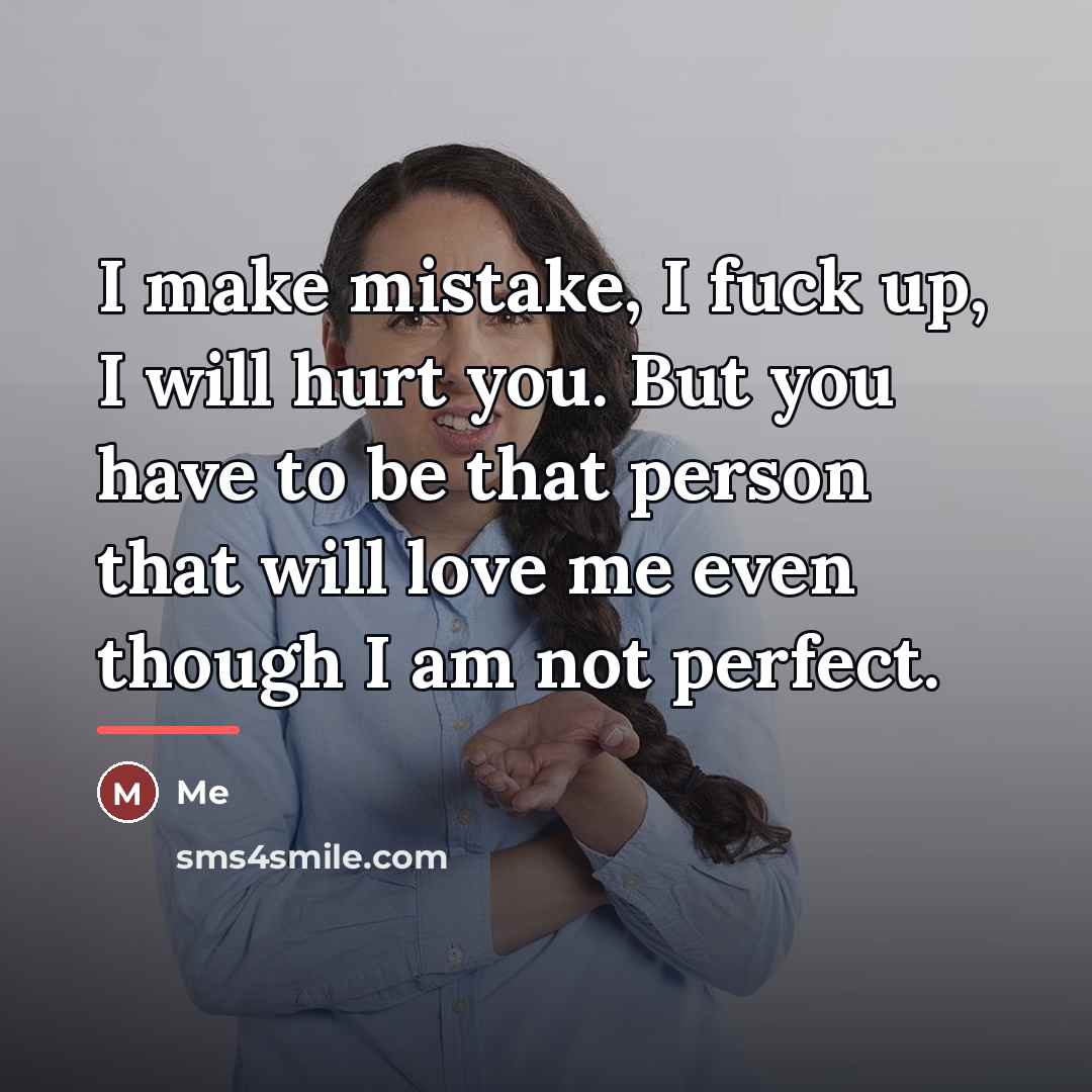 “I make mistake, I fuck up, I will hurt you.…” quote by Me