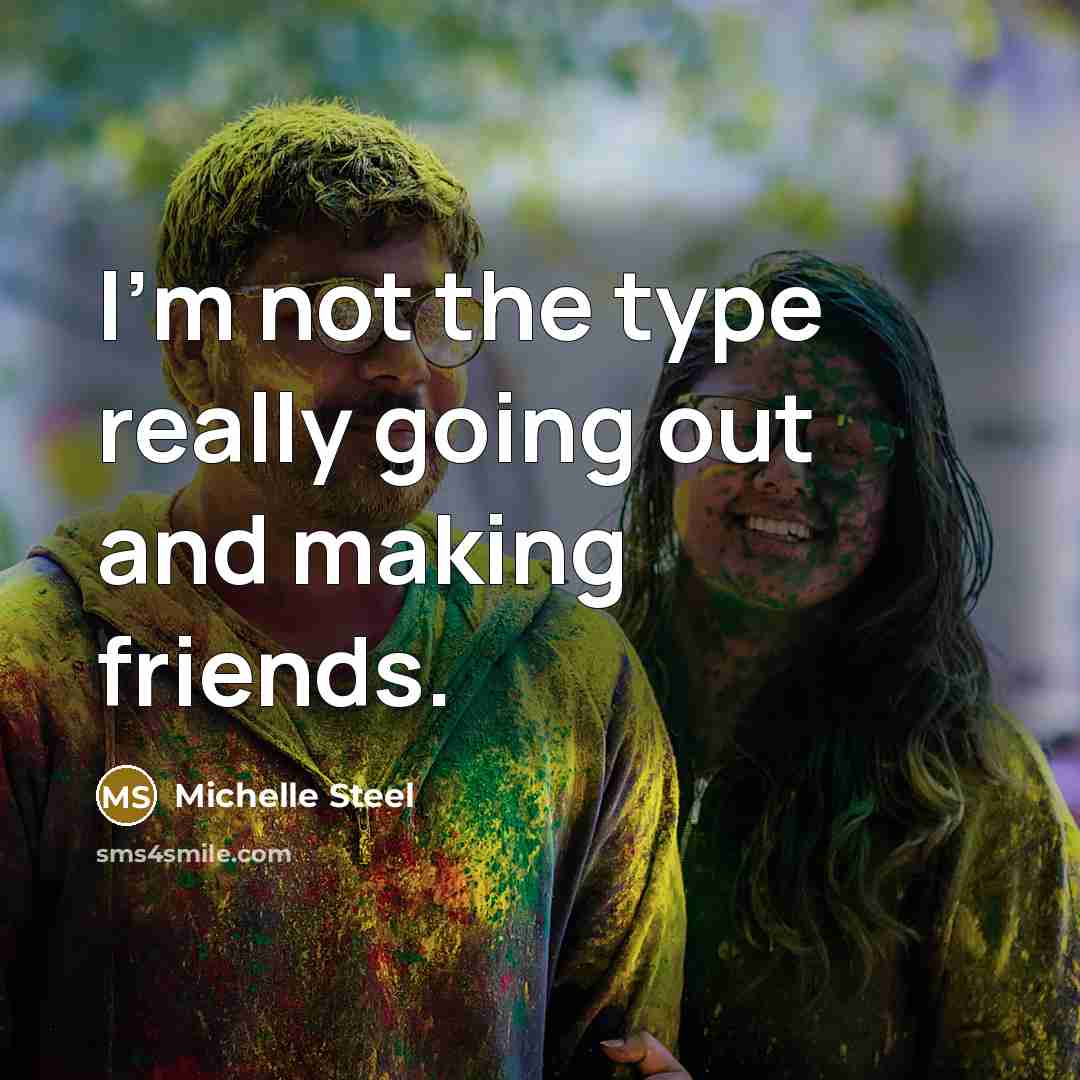 “I'm not the type really going out and making friends.…” quote by Michelle Steel