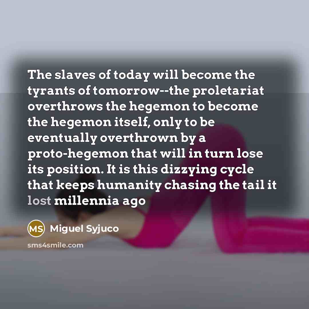 “The slaves of today will become the tyrants of tomorrow--the…” quote by Miguel Syjuco