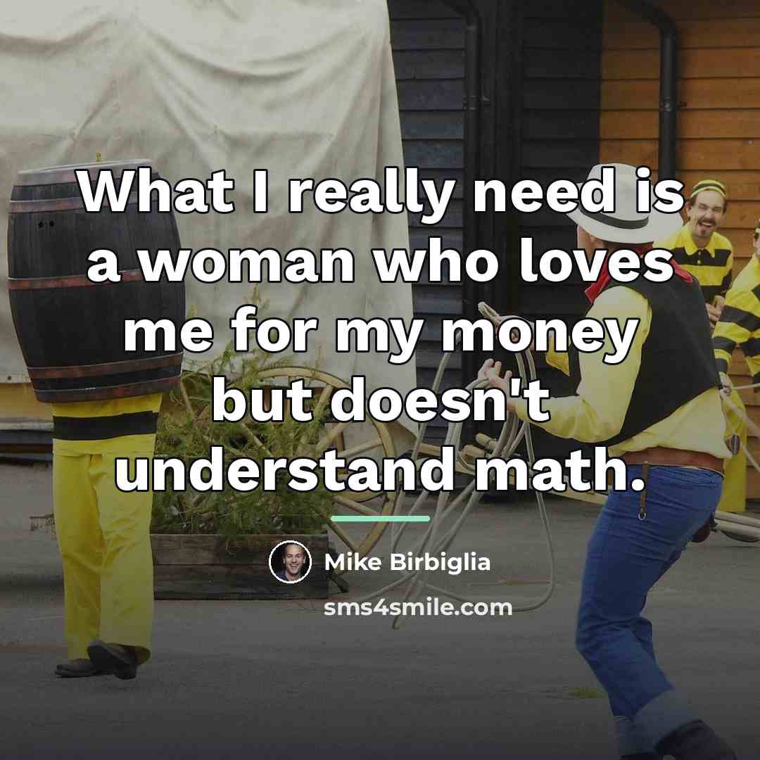 “What I really need is a woman who loves me…” quote by Mike Birbiglia