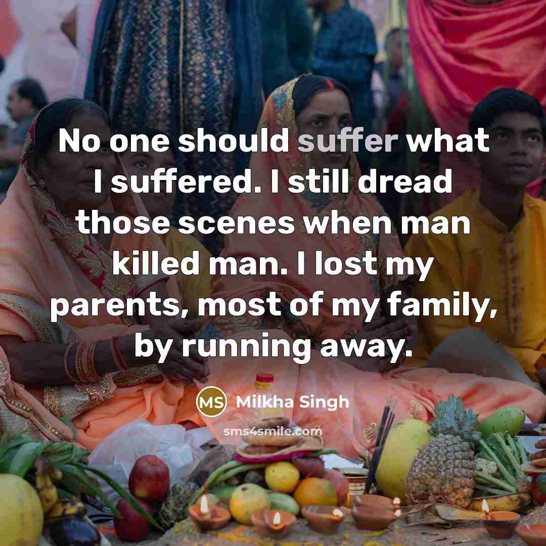 “No one should suffer what I suffered. I still dread…” quote by Milkha Singh