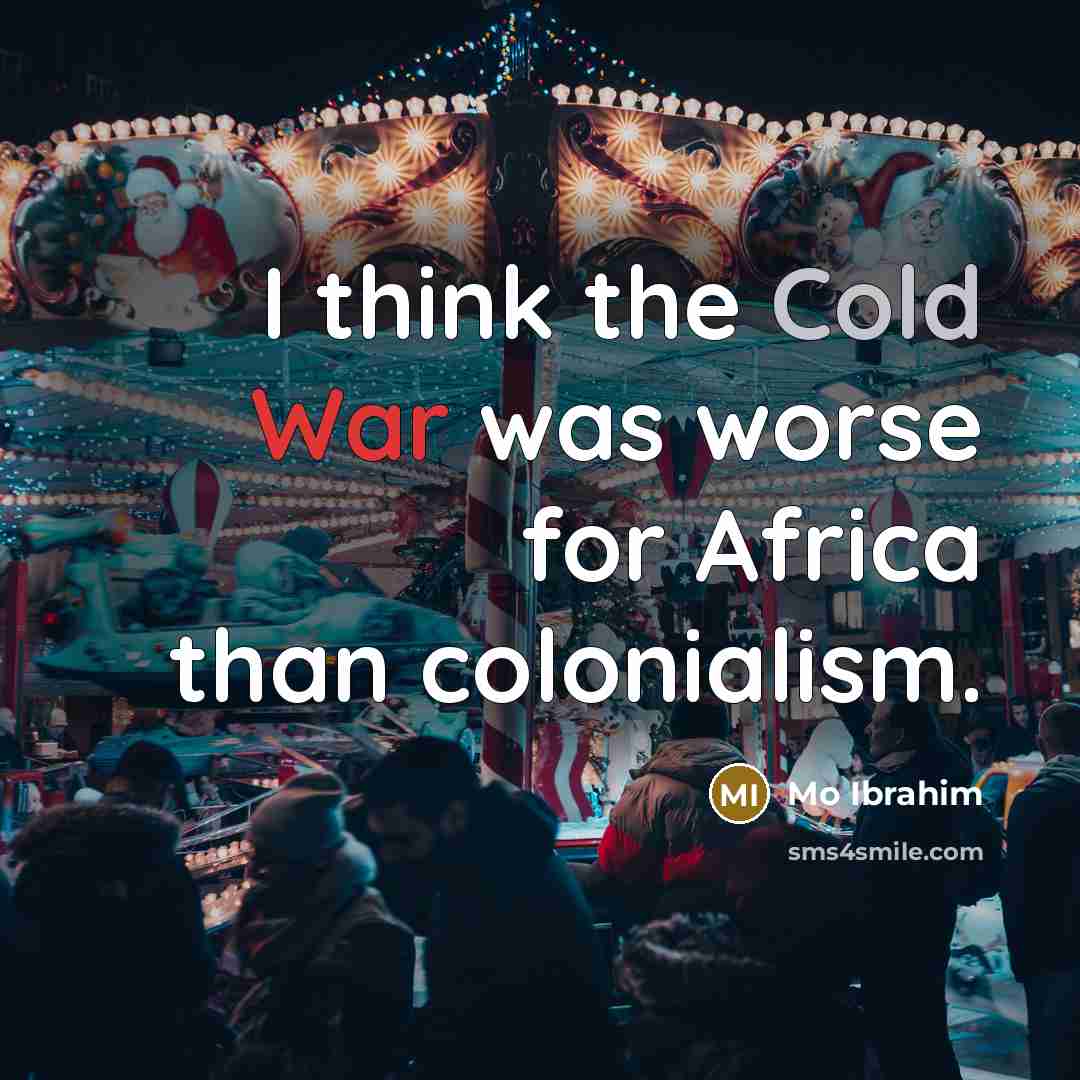 “I think the Cold War was worse for Africa than…” quote by Mo Ibrahim