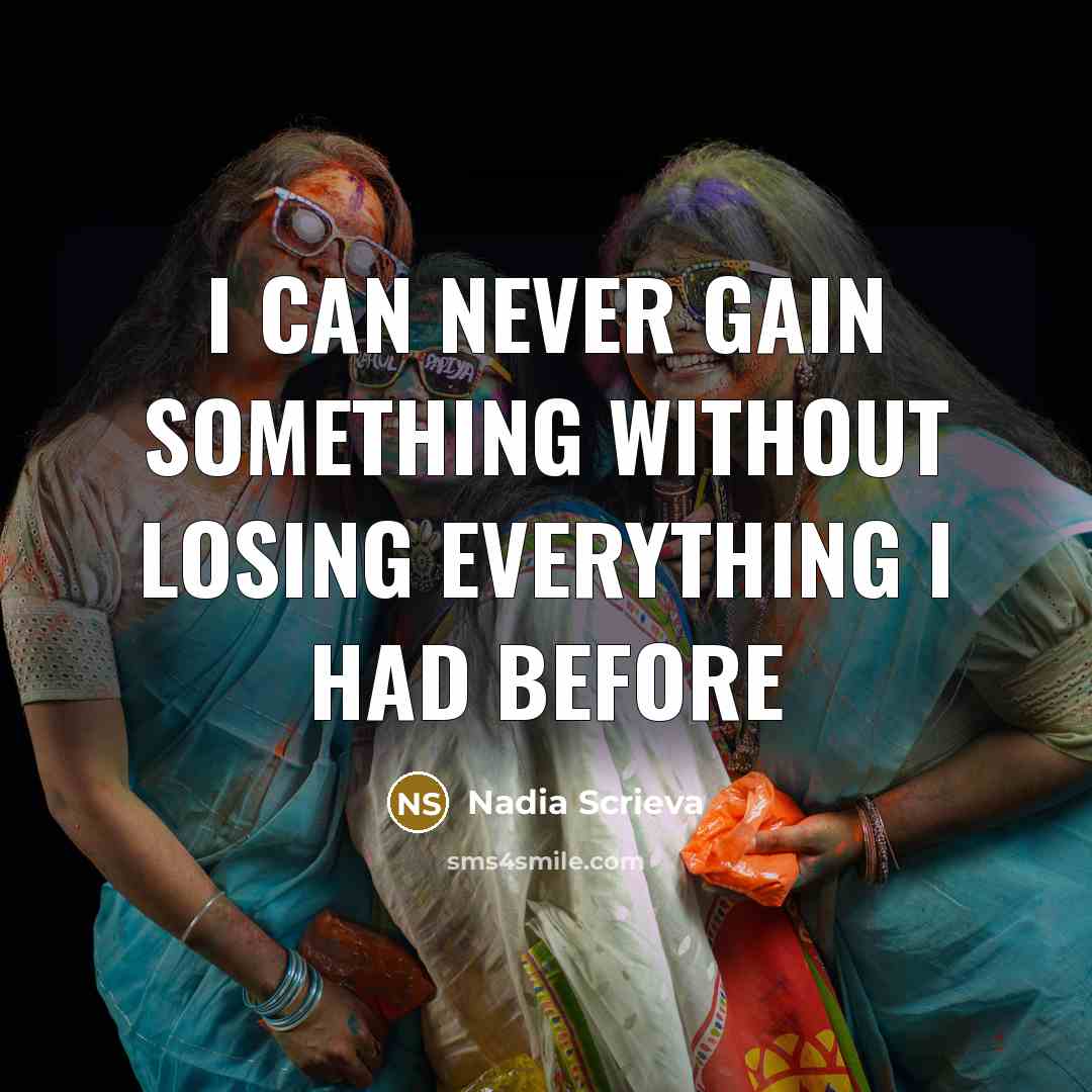 “I can never gain something without losing everything I had…” quote by Nadia Scrieva