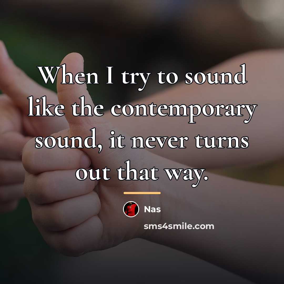 “When I try to sound like the contemporary sound, it…” quote by Nas