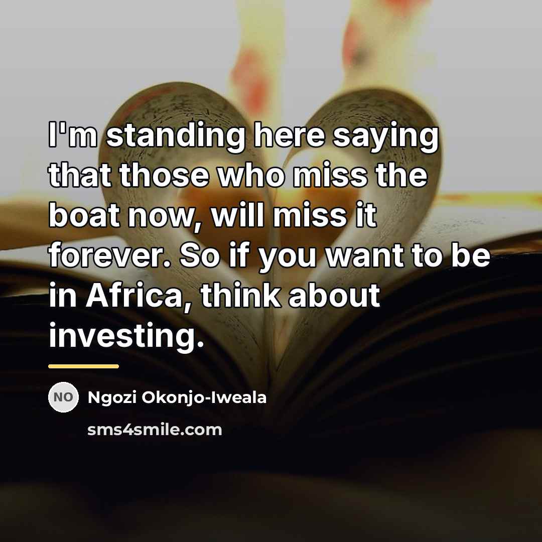 “I'm standing here saying that those who miss the boat…” quote by Ngozi Okonjo-Iweala
