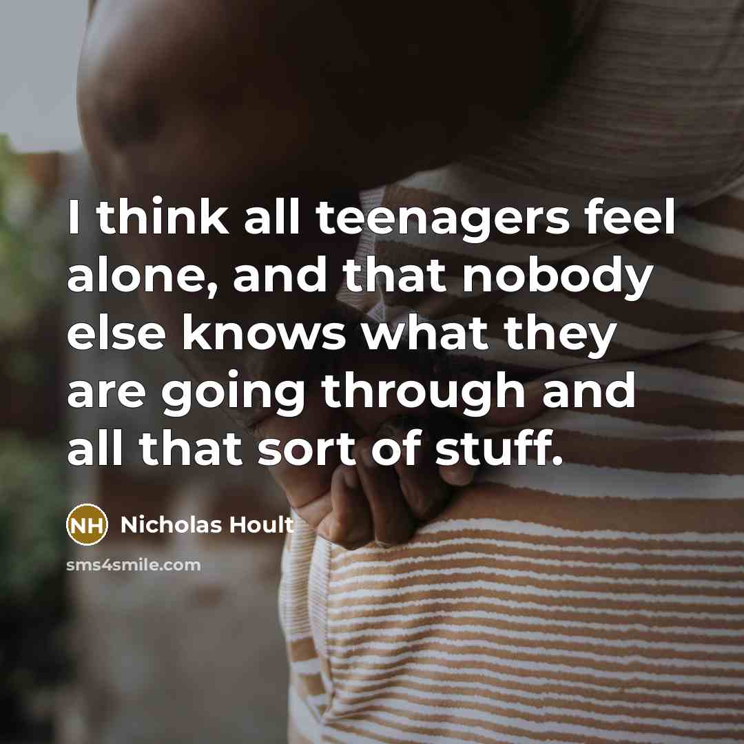 “I think all teenagers feel alone, and that nobody else…” quote by Nicholas Hoult