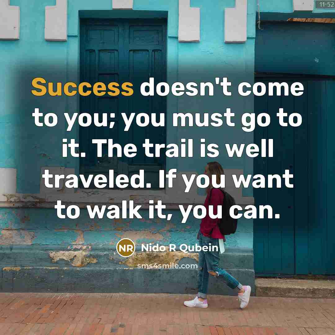 “Success doesn't come to you; you must go to it.…” quote by Nido R Qubein