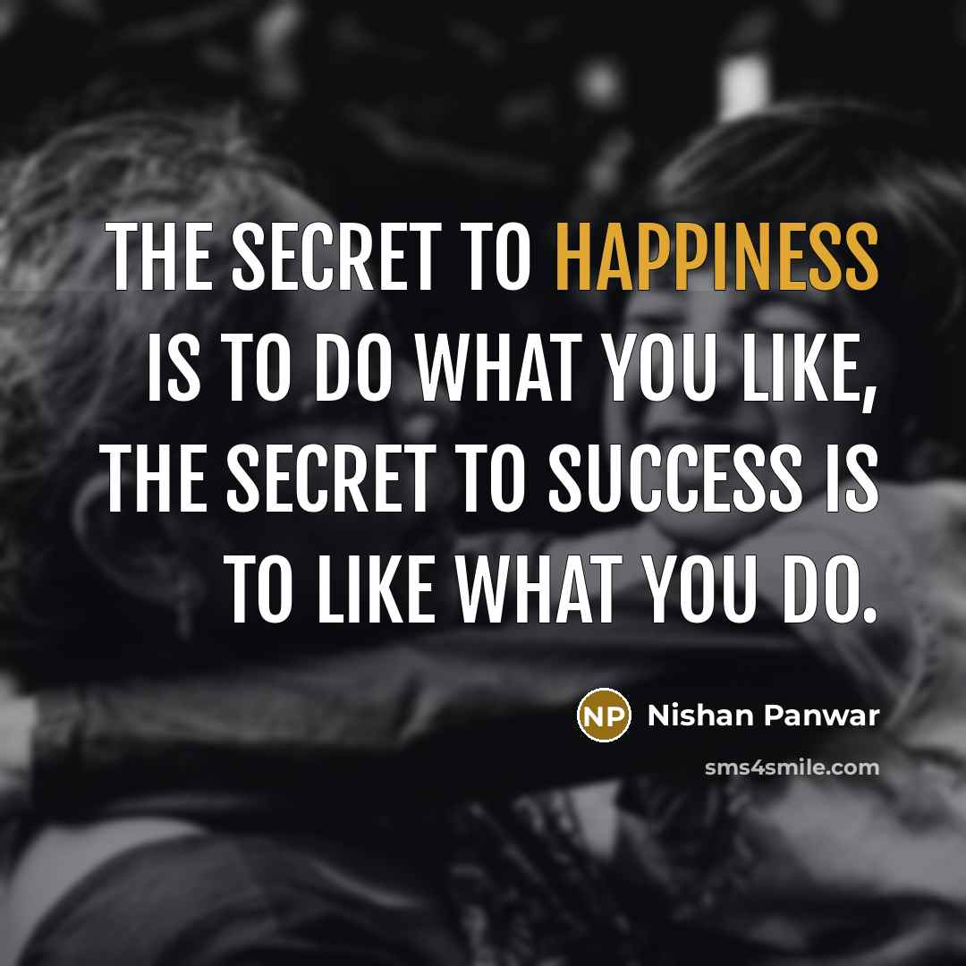 “The secret to happiness is to do what you like,…” quote by Nishan Panwar