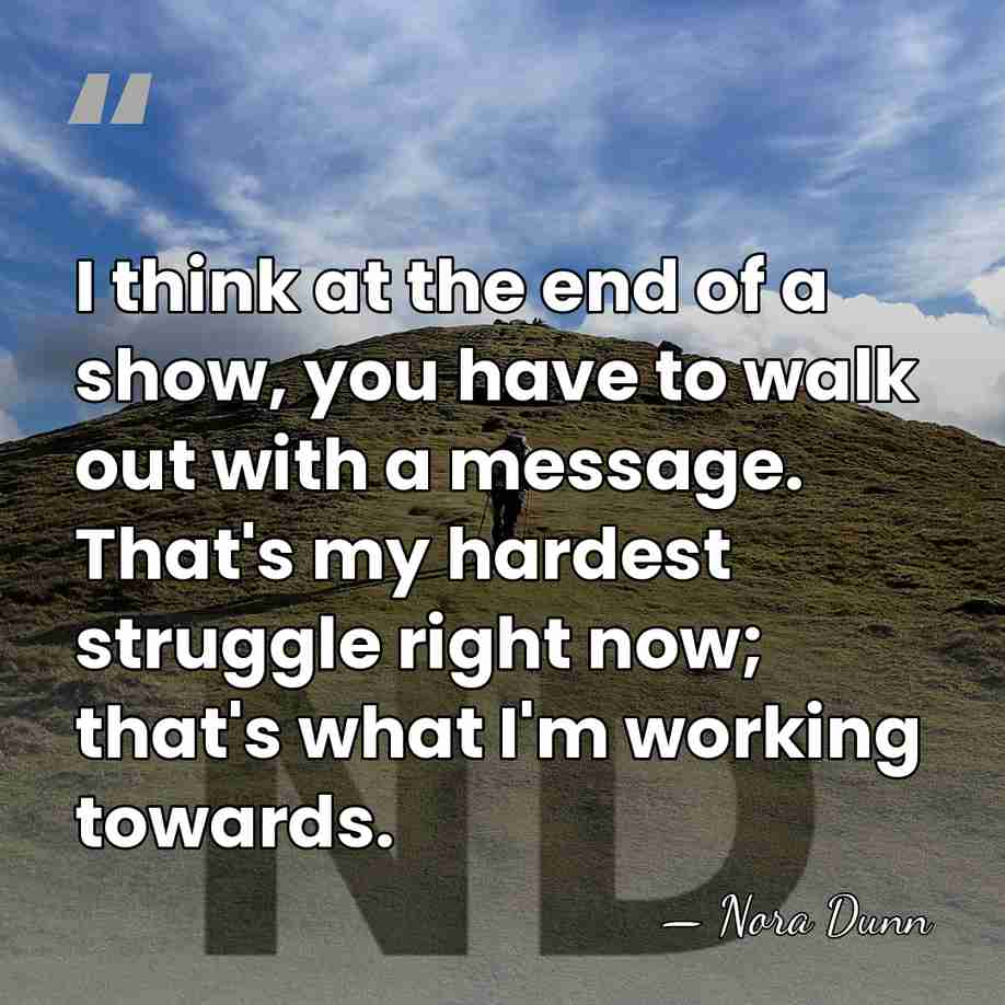 I think at the end of a show, you have to walk&hellip; - Nora Dunn