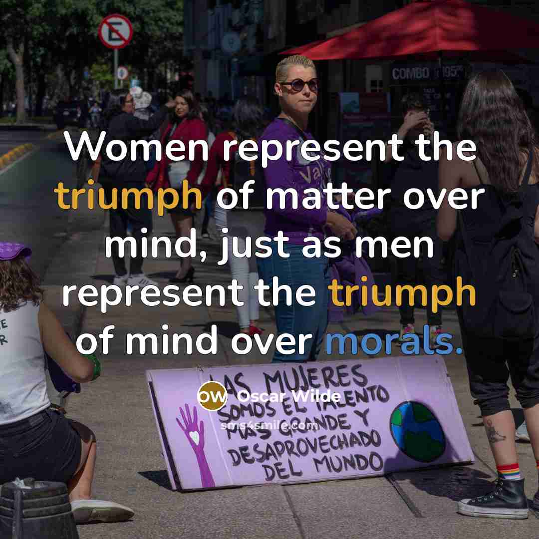 “Women represent the triumph of matter over mind, just as…” quote by Oscar Wilde