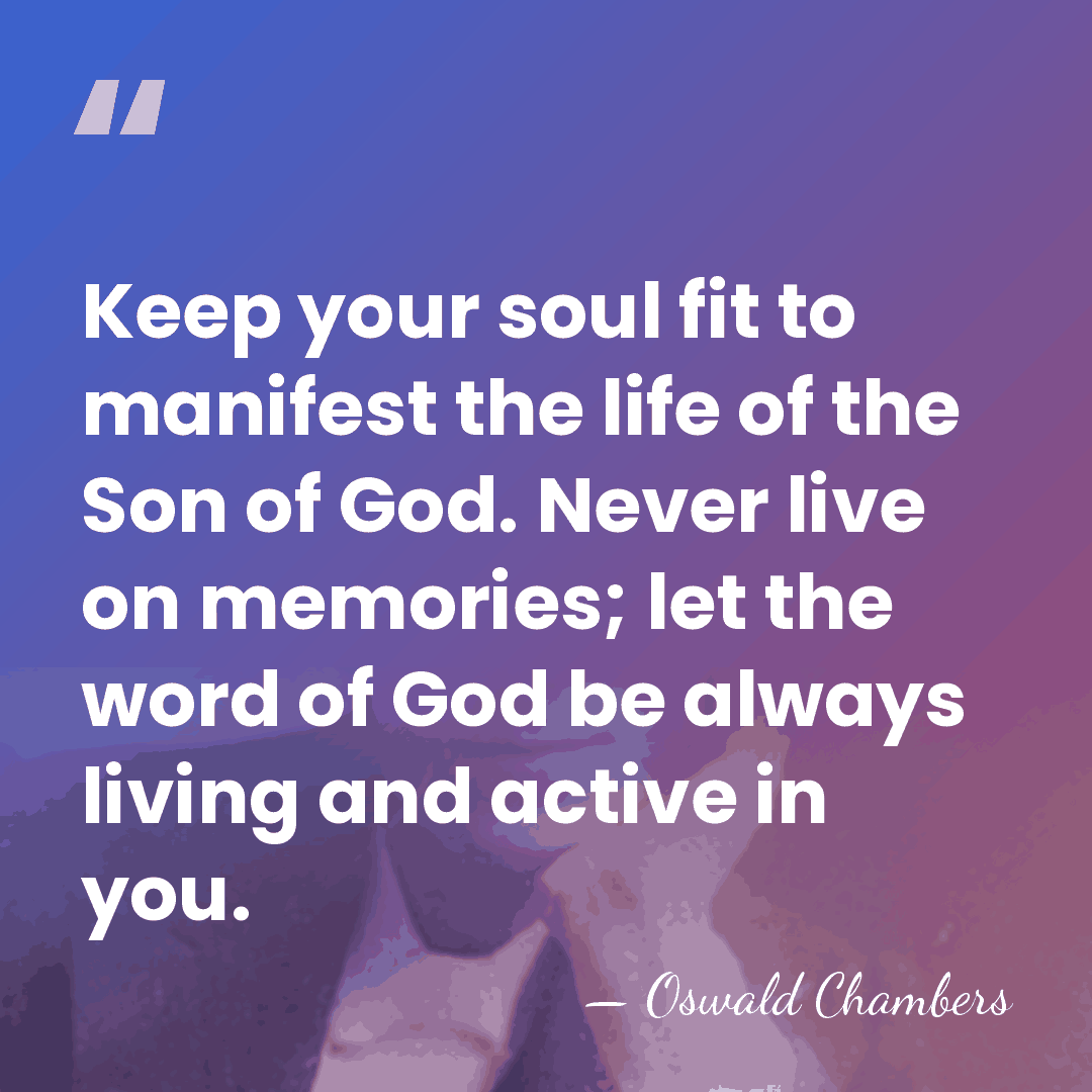 Keep your soul fit to manifest the life of the Son of&hellip; - Oswald Chambers