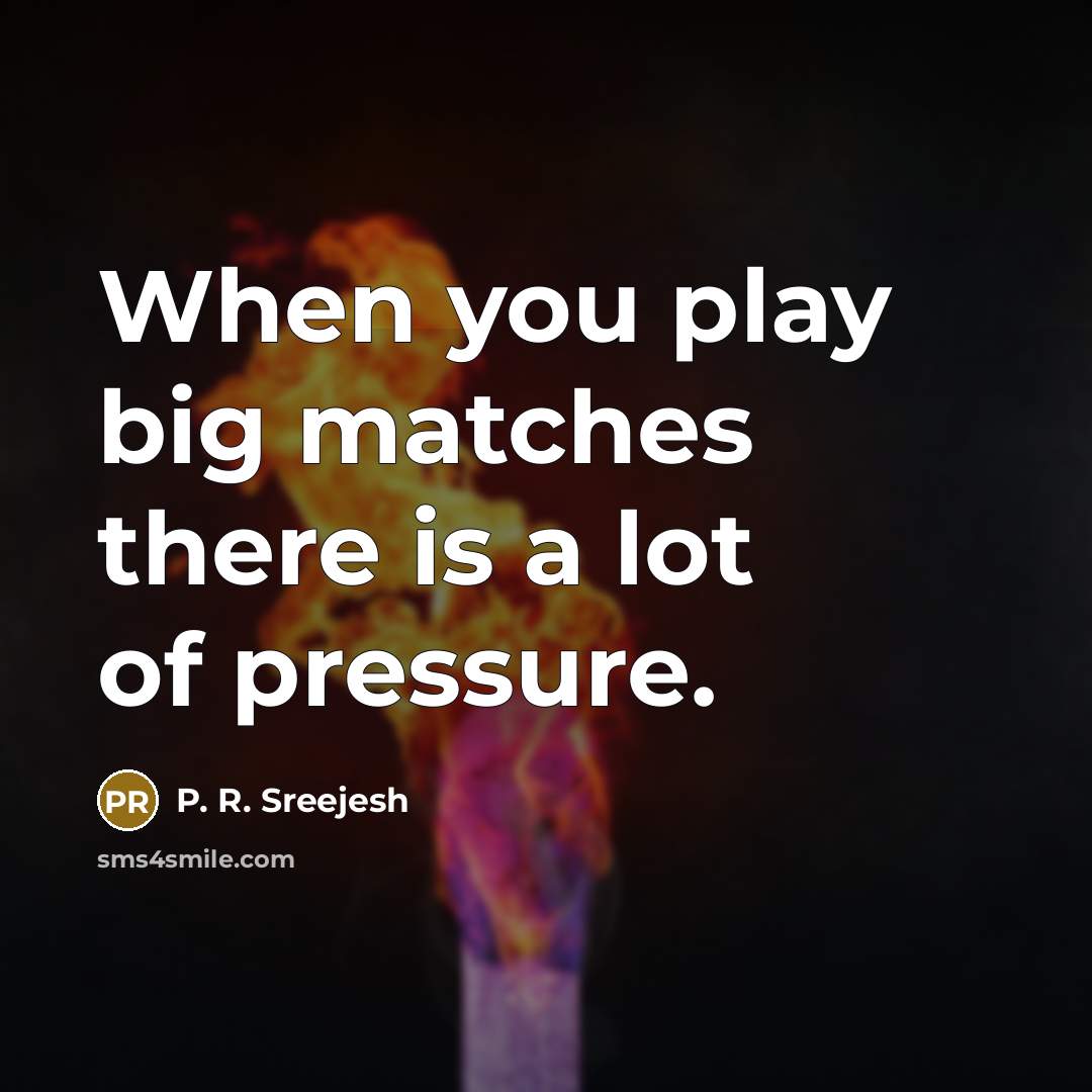 “When you play big matches there is a lot of…” quote by P. R. Sreejesh