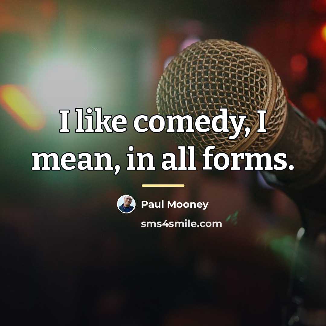 “I like comedy, I mean, in all forms.…” quote by Paul Mooney
